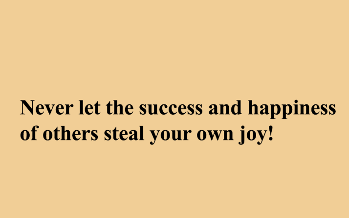 Qoute: Never let the success and happiness of others steal your own joy